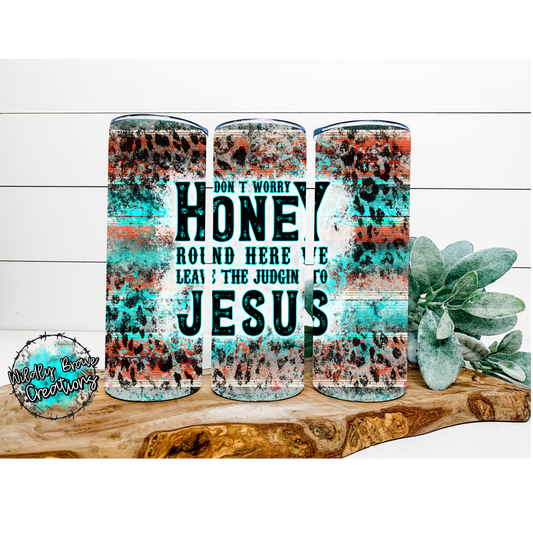Don’t Worry Honey around Here We Leave The Judgin To Jesus Drinkware